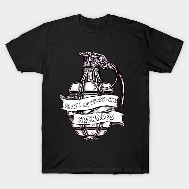 Throwing Shade Like Grenades T-Shirt by jordan_greeneyes